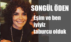 Songül Öden, "İyiyiz, Eşimle Birlikte Hastaneden Taburcu Olduk"