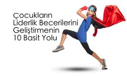 Çocuklara öğretilmesi gereken 10 liderlik becerisi