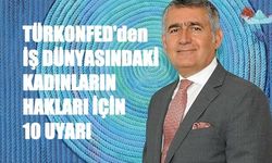TÜRKONFED'den İş Dünyasındaki Kadınların Hakları İçin 10 Maddelik Uyarı