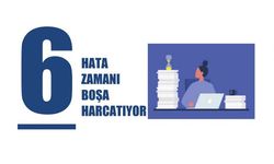 Zaman Yönetimi Nedir? Zamanı Nasıl Kullanmalıyız? İşte Zamanı Boşa Harcatan 6 Hata