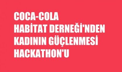 Coca-Cola ve Habitat'tan Kadının Güçlenmesi Hackathon'u