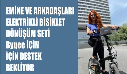 Emine ve Arkadaşları Elektrikli Bisiklet Dönüştürme Seti Byqee İçin Destek Bekliyor