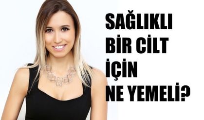 Güzel Cilt İçin Ne Yemeli? Sağlıklı Bir Cilt İçin Gereken Besinler