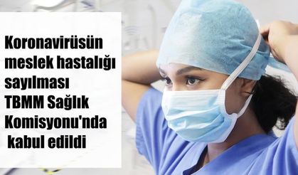 TBMM Sağlık Komisyonu, Covid-19'un Meslek Hastalığı Sayılmasını Kabul Etti