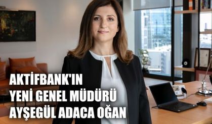 Aktif Bank’ın yeni Genel Müdürü Ayşegül Adaca Oğan oldu