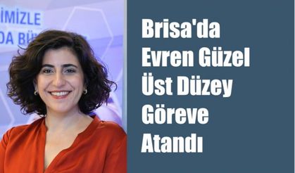 Brisa'da Evren Güzel, Üst Düzey Göreve Atandı