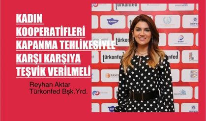 Reyhan Aktar, "Kadın Kooperatifleri Kapanma Tehlikesiyle Karşı Karşıya, Teşvik Getirilmeli"
