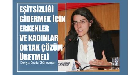 Derya Durlu Gürzumar, "Eşitsizliği gidermek için erkekler ve kadınlar ortak çözüm üretmeli"