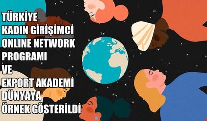 Türkiye Kadın Girişimci Online Network Programı ve Export Akademi Dünyaya Örnek Gösterildi