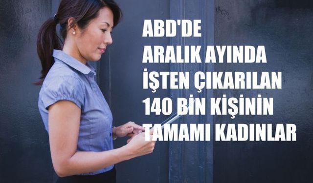 ABD'de Aralık Ayında İşini Kaybeden 140 Bin Kişinin Tamamı Kadınlardı