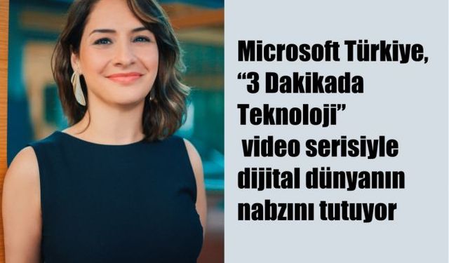 Dijital dünyanın trendleri Microsoft'un “3 Dakikada Teknoloji” Serisinde