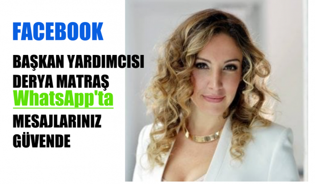 Facebook Başkan Yardımcısı Derya Matraş, "WhatsApp'ta Mesajlarınız Güvence Altında"