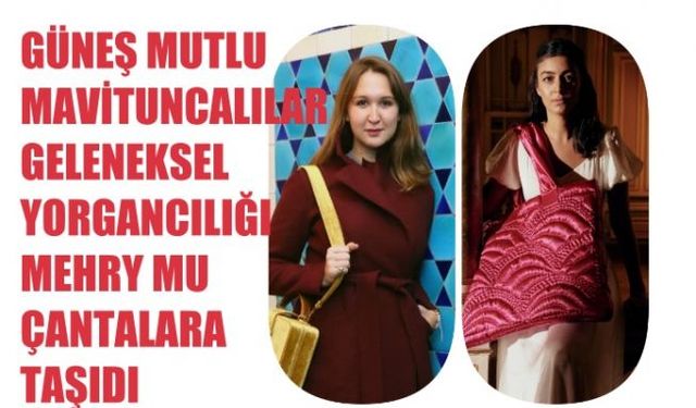 Güneş Mutlu MaviTuncalılar Mehry Mu Markasıyla Yorgancılığı Çantalara Taşıdı
