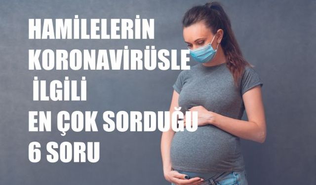 Hamilelerin Koronavirüs Hakkında En Çok Sorduğu 6 Soru