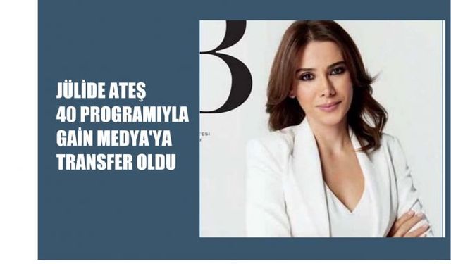 Jülide Ateş, 40 Programıyla Gain'e Transfer Oldu