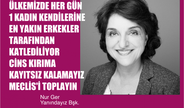 Nur Ger, "Cins Kırıma Artık Kayıtsız Kalamayız, Meclis'i Toplayın"