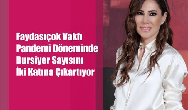 Selcen Faydasıçok, "Pandemi nedeniyle bursiyer sayımızı iki katına çıkarıyoruz"