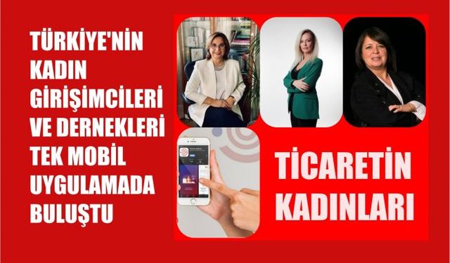 Yeni Mobil Uygulamada Türkiye’nin Kadın Girişimcileri ve Dernekleri Buluştu