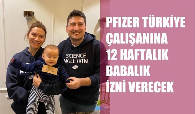 Pfizer Türkiye, Çalışanlarına 12 Haftalık 'Babalık İzni' Verecek