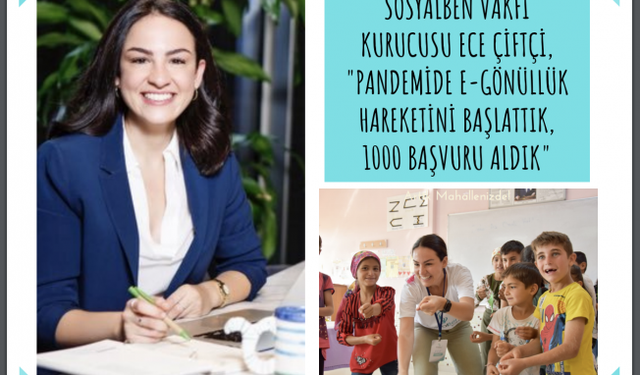 SosyalBen Vakfı Kurucusu Ece Çiftçi, "Pandemide e-Gönüllük Hareketini Başlattık, 1000 Başvuru Aldık"