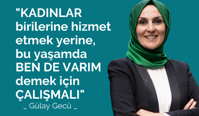 Gülay Gecü, "Kadınlar Bu Yaşamda 'Ben De Varım' Demek İçin Çalışmalı"