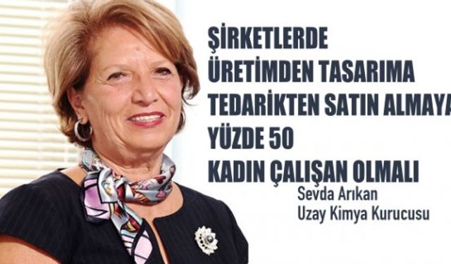 Sevda Arıkan, "Şirketlerde üretimden tasarıma tedariktan satın almaya yüzde 50 kadın çalışan olmalı"