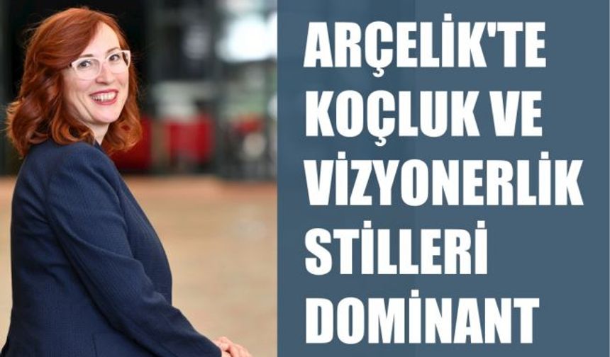 Buket Çelebiöven, "Arçelik’te, Koçluk ve Vizyoner Stilleri Dominant"