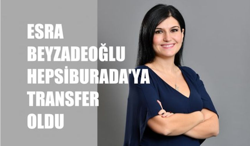 Hepsiburada'ya Transfer Olan Esra Beyzadeoğlu İK Grup Başkanlığı Yapacak