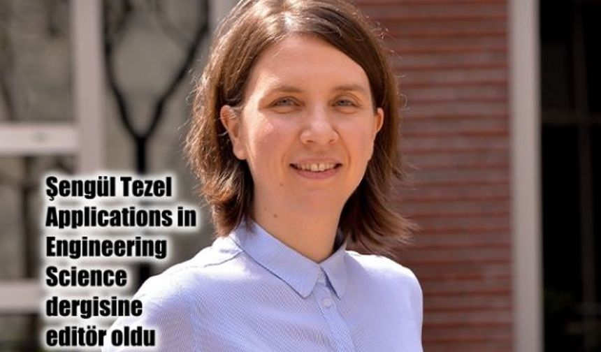 Şengül Tezel “Applications in Engineering Science” Dergisine Editör Seçildi
