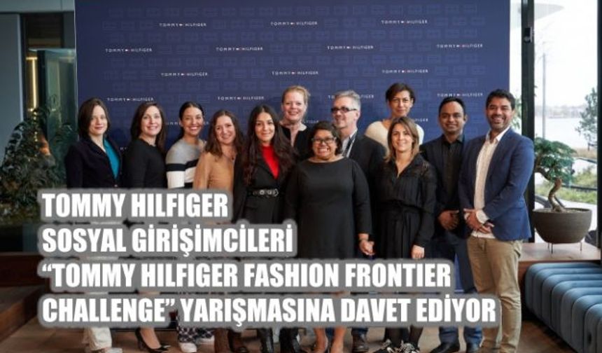 Tommy Hilfiger, Sosyal Girişimcileri Yarışmaya Davet Ediyor