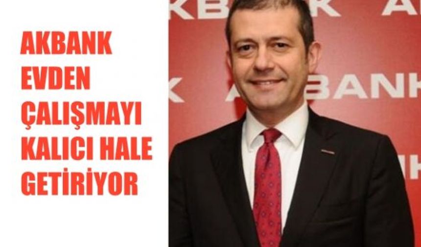 Akbank'ta Evden Çalışma Kalıcı Oluyor