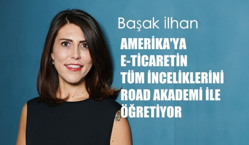 E Ticaret Uzmanı Başak İlhan'dan, Amerika'ya E- Ticaret Yapmak İsteyenler İçin ROAD Akademi