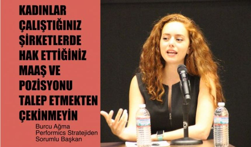 Burcu Ağma, "Kadınlar Şirkette Hak Ettiğiniz Maaş ve Pozisyonu Talep Etmekten Çekinmeyin"