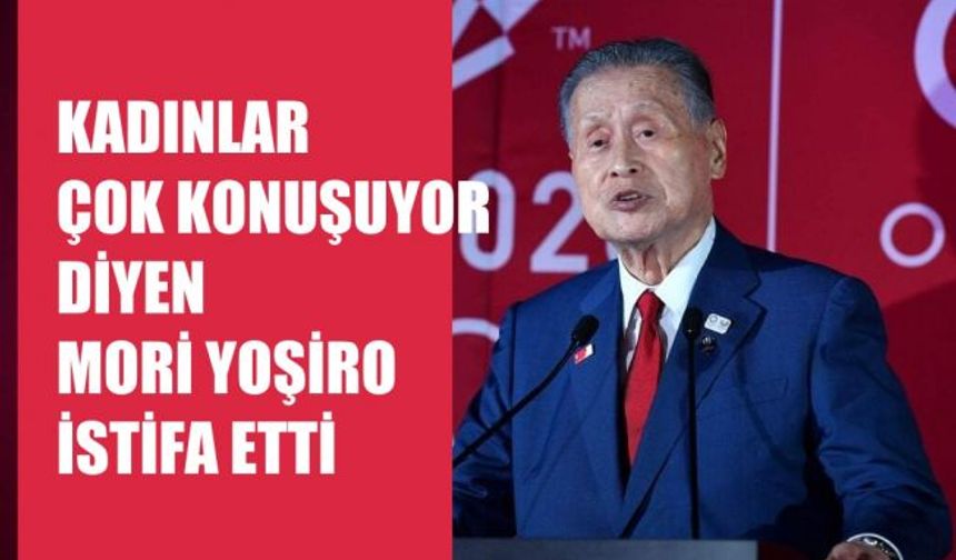 'Kadınlar çok konuşuyor' diyen Mori Yoşiro İstifa Etti