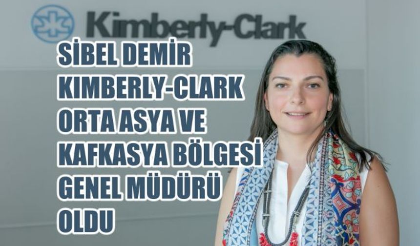Kimberly-Clark Türkiye’deki Sibel Demir'e Globalde Görev