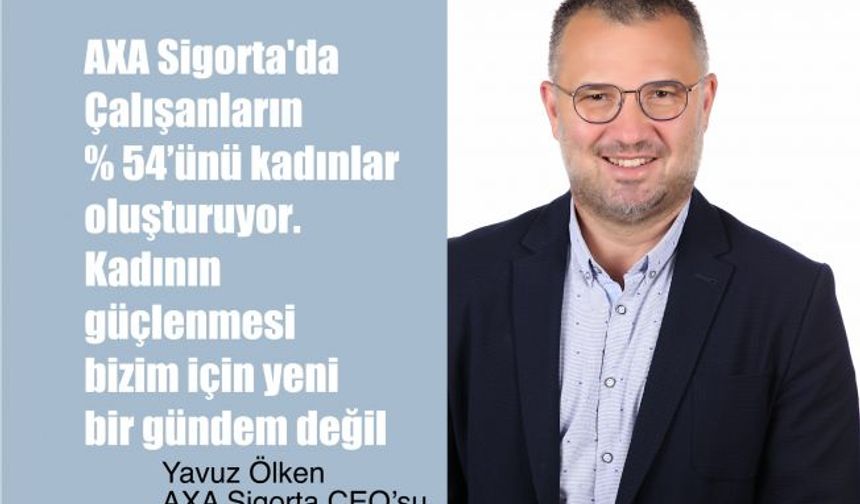 Yavuz Ölken, "AXA'da Çalışanların % 54’ü kadınlardan oluşuyor"