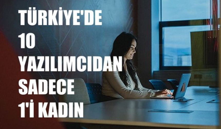 'Yazılımda Kadın Raporu’na göre Türkiye'de 10 yazılımcıdan yalnızca 1'i Kadın