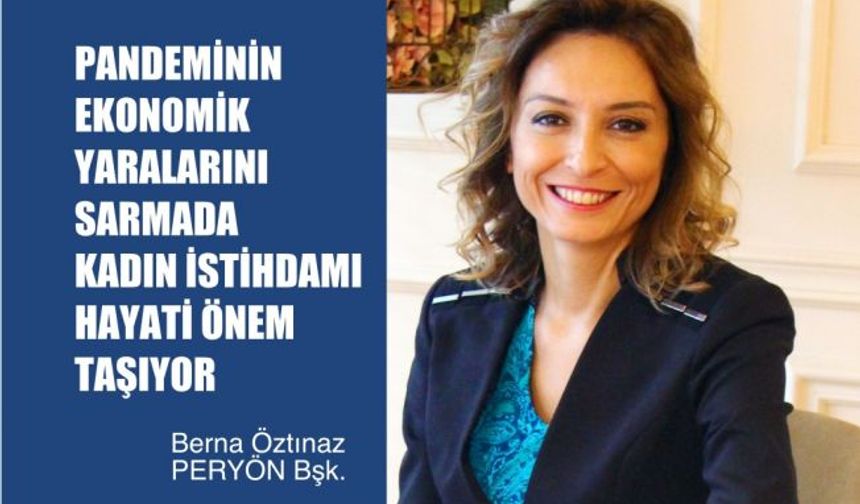 Berna Öztınaz, "Pandeminin Ekonomi Yaralarını Sarmada Kadınlar Hayati Önem TaşıyorHedef 10 Milyon Kadının İşgücüne Katılımı"
