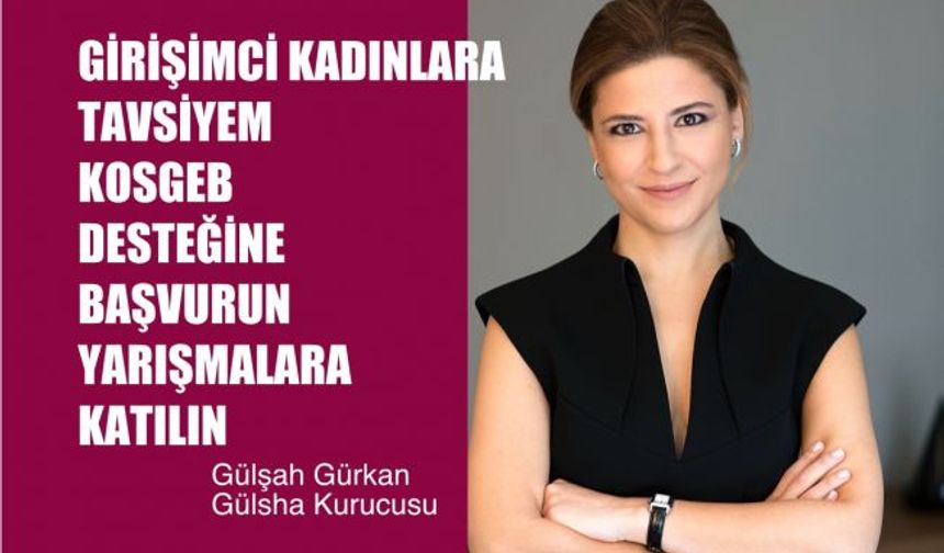 Gülşah Gürkan, "Girişimci Kadınlar, KOSGEB Desteğine Başvurun, Yarışmalara Katılın"