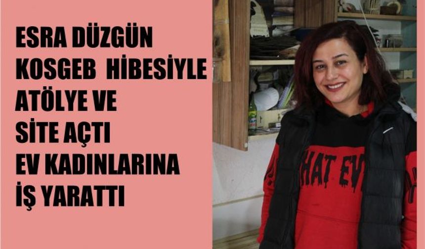 KOSGEB Hibesi Alan Esra Düzgün, Ev Kadınlarının El Emeği Tasarımlarını Satan Atölye ve Site Açtı