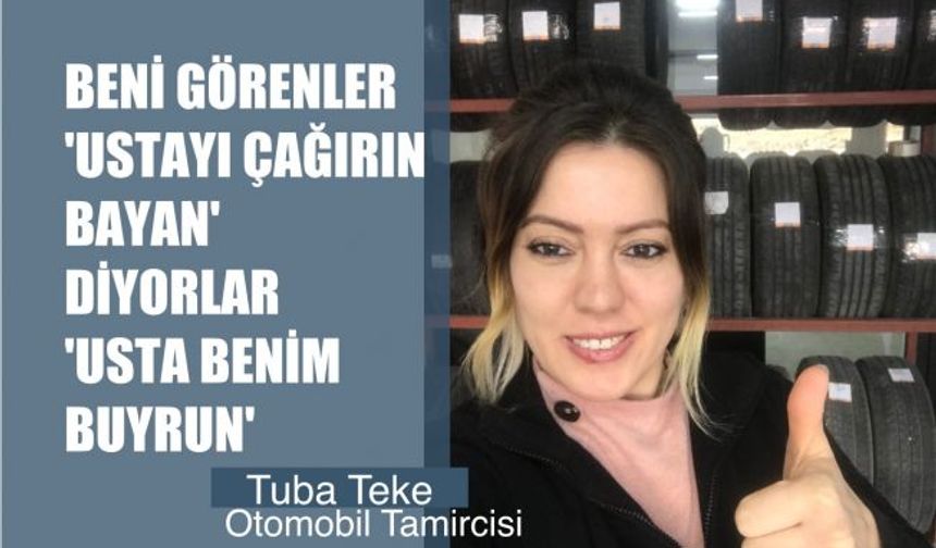 Oto Tamirci Tuba Teke, "Beni görenler 'Ustayı Çağırın Bayan' diyor, 'Buyrun Usta Benim' diyorum