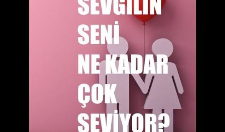 Sevgilin seni az mı çok mu seviyor nasıl anlarsın?