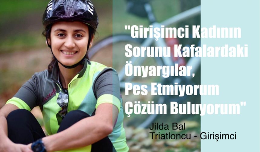 Triatlet Jilda Bal, "Girişimci Kadının Sorunu Önyargılar, Pes Etmiyorum Çözüm Buluyorum"