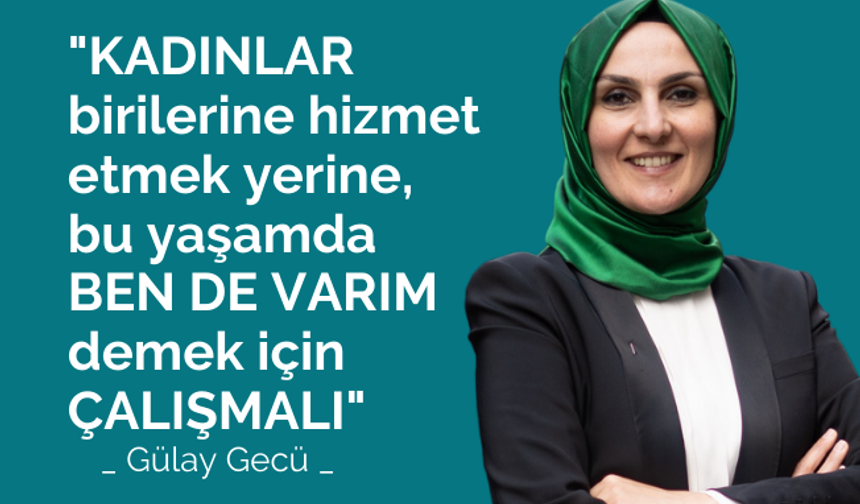 Gülay Gecü, "Kadınlar Bu Yaşamda 'Ben De Varım' Demek İçin Çalışmalı"