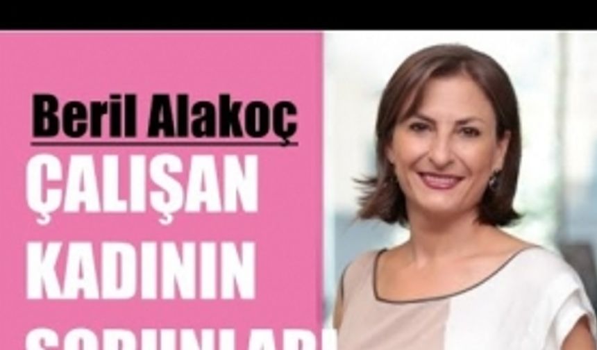 Beril Alakoç Anlattı Çalışan Kadının Sorunları Neler?