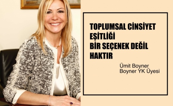 Boyner YK Üyesi Ümit Boyner, &quot;Toplumsal Cinsiyet Eşitliği Bir Seçenek Değil Haktır&quot;
Boyner Grup Yönetim Kurulu Üyesi Ümit Boyner, 8 Mart Dünya Kadınlar Günü nedeniyle Boyner Grup çalışanları ve basına yaptığı yazılı açıklamada cinsiyet eşitliğinin sadece kadınlar için değil erkekler için de önemli olması gerektiğine dikkat çekerek konunun bir kadın-erkek meselesi değil, demokrasi ve haklar meselesi olduğunu söyledi.