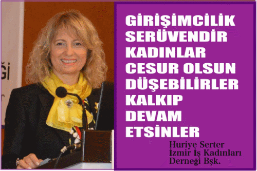 İZİKAD Başkanı Huriye Serter,"Kadın girişimciler cesur olsun, düşebilirler, kalkıp devam etsinler"