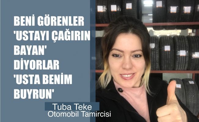 Oto Tamirci Tuba Teke, "Beni görenler 'Ustayı Çağırın Bayan' diyor, 'Buyrun Usta Benim' diyorum